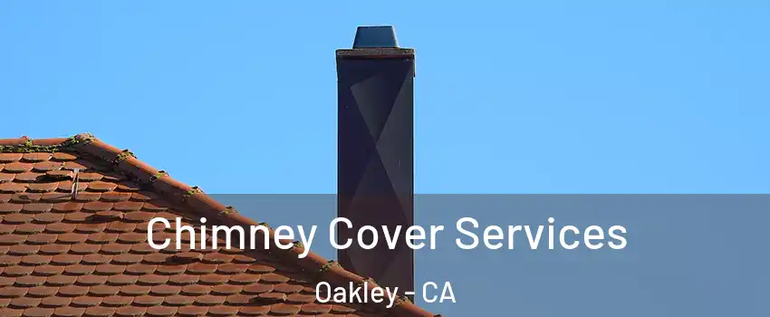  Chimney Cover Services Oakley - CA