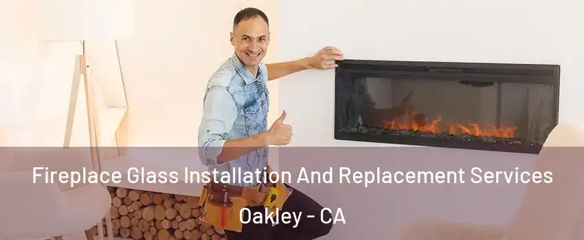  Fireplace Glass Installation And Replacement Services Oakley - CA