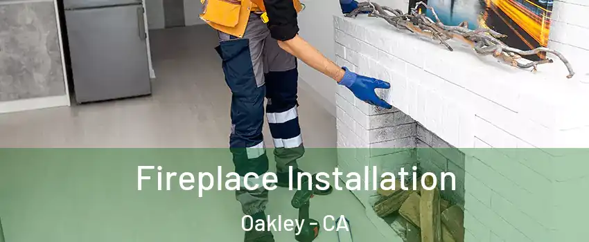  Fireplace Installation Oakley - CA