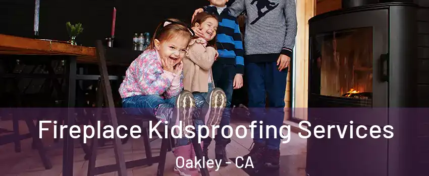  Fireplace Kidsproofing Services Oakley - CA
