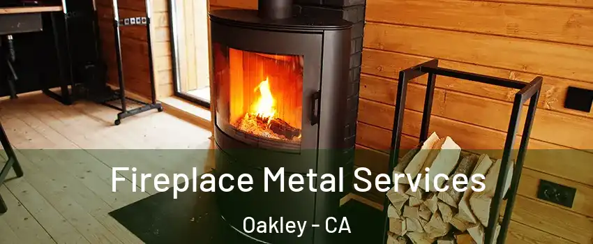  Fireplace Metal Services Oakley - CA
