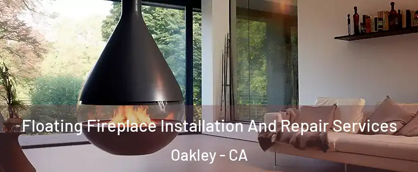 Floating Fireplace Installation And Repair Services Oakley - CA