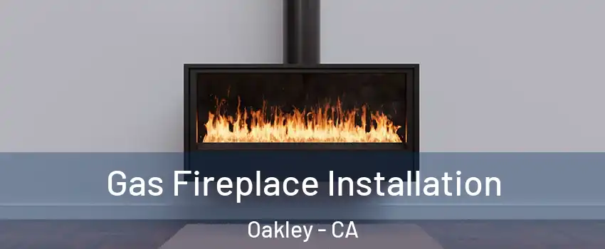  Gas Fireplace Installation Oakley - CA