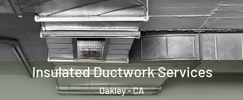  Insulated Ductwork Services Oakley - CA