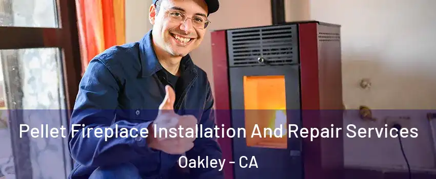  Pellet Fireplace Installation And Repair Services Oakley - CA
