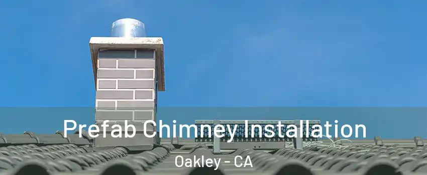  Prefab Chimney Installation Oakley - CA