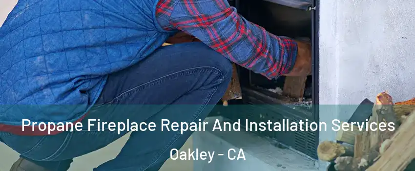  Propane Fireplace Repair And Installation Services Oakley - CA