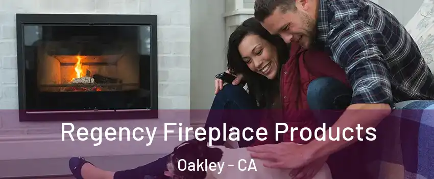  Regency Fireplace Products Oakley - CA