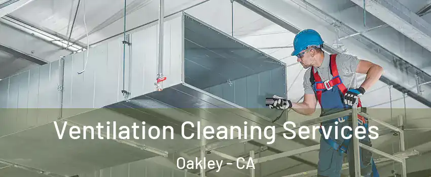  Ventilation Cleaning Services Oakley - CA