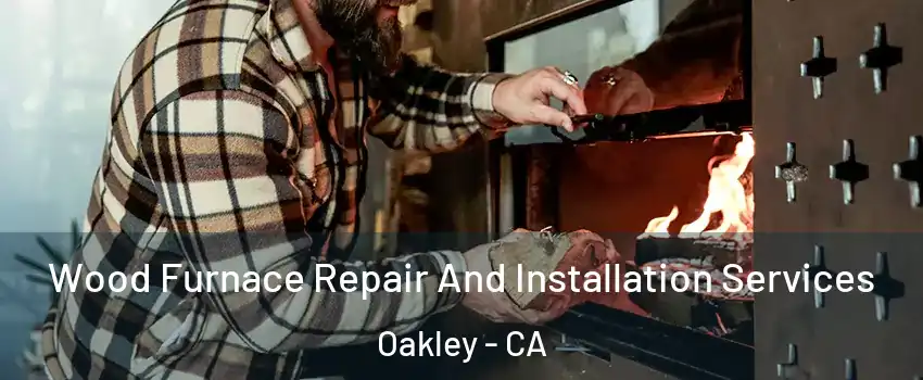  Wood Furnace Repair And Installation Services Oakley - CA
